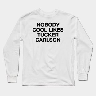 "NOBODY COOL LIKES TUCKER CARLSON" in plain black letters - because, well, they don't Long Sleeve T-Shirt